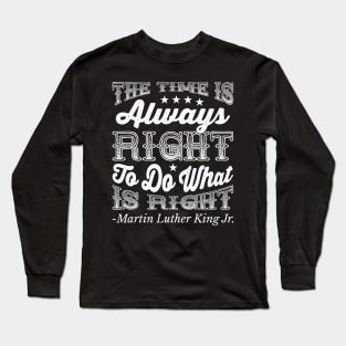 The Time Is Always Right, Martin Luther King Jr., Black History Long Sleeve T-Shirt